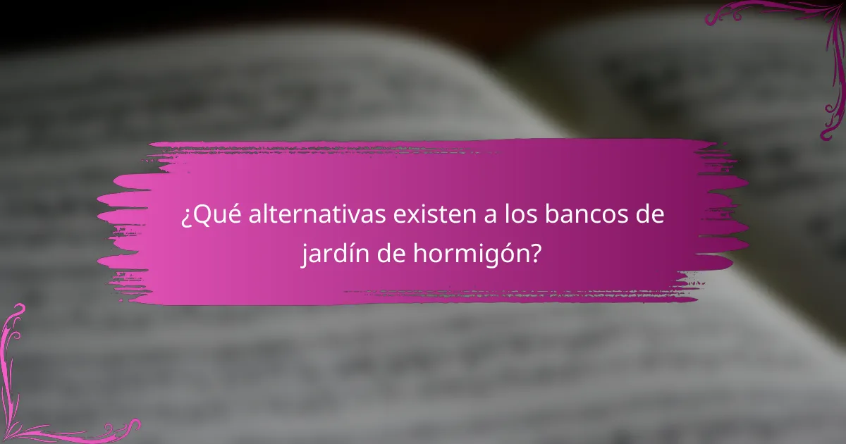 ¿Qué alternativas existen a los bancos de jardín de hormigón?