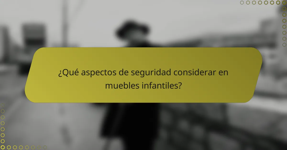 ¿Qué aspectos de seguridad considerar en muebles infantiles?