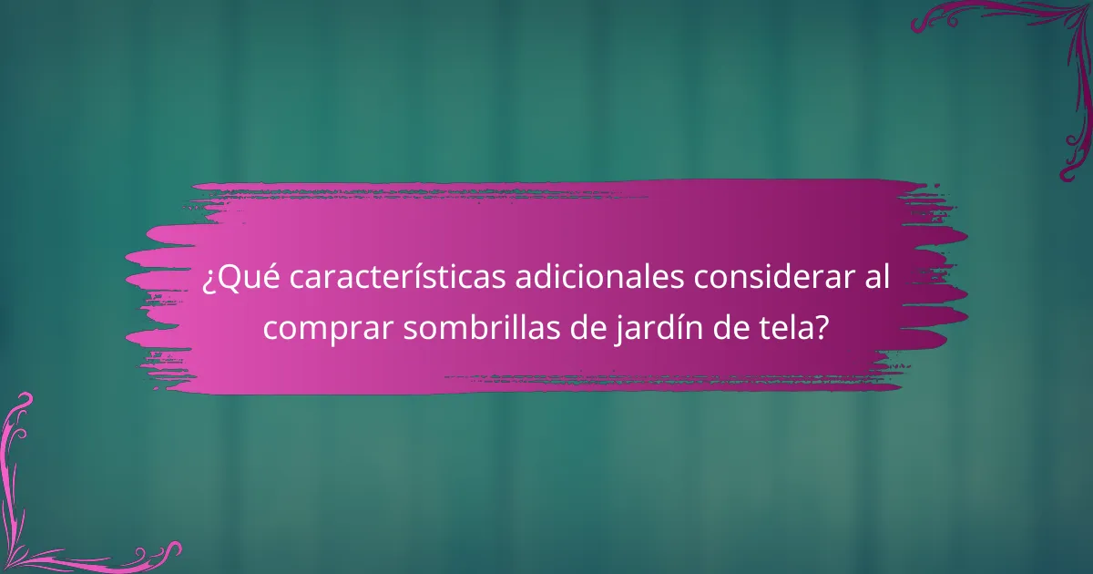 ¿Qué características adicionales considerar al comprar sombrillas de jardín de tela?