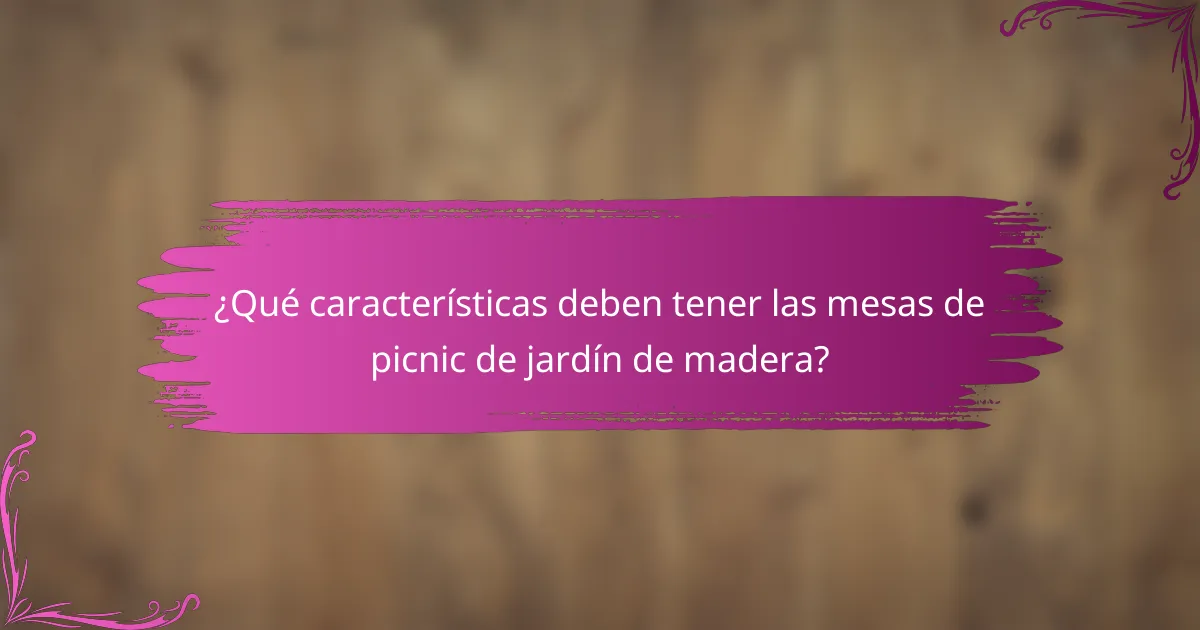 ¿Qué características deben tener las mesas de picnic de jardín de madera?