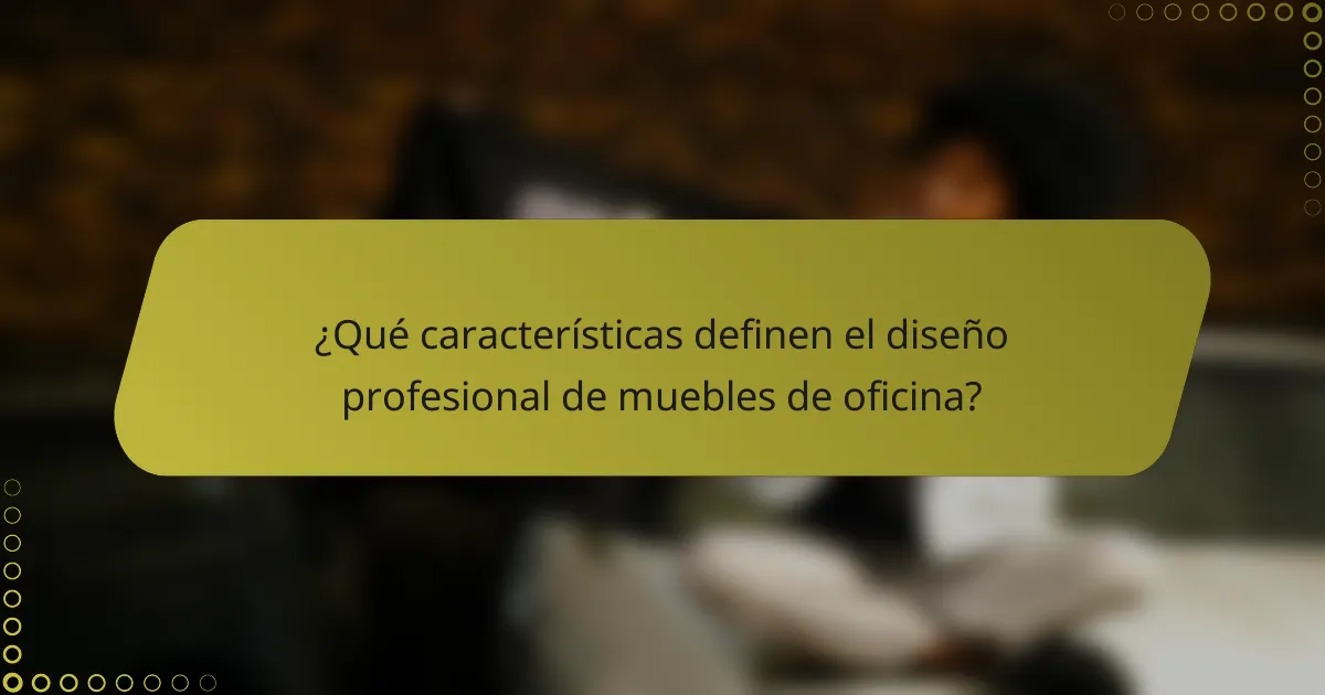 ¿Qué características definen el diseño profesional de muebles de oficina?