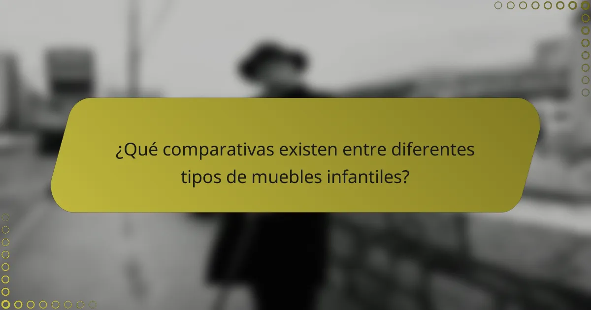 ¿Qué comparativas existen entre diferentes tipos de muebles infantiles?