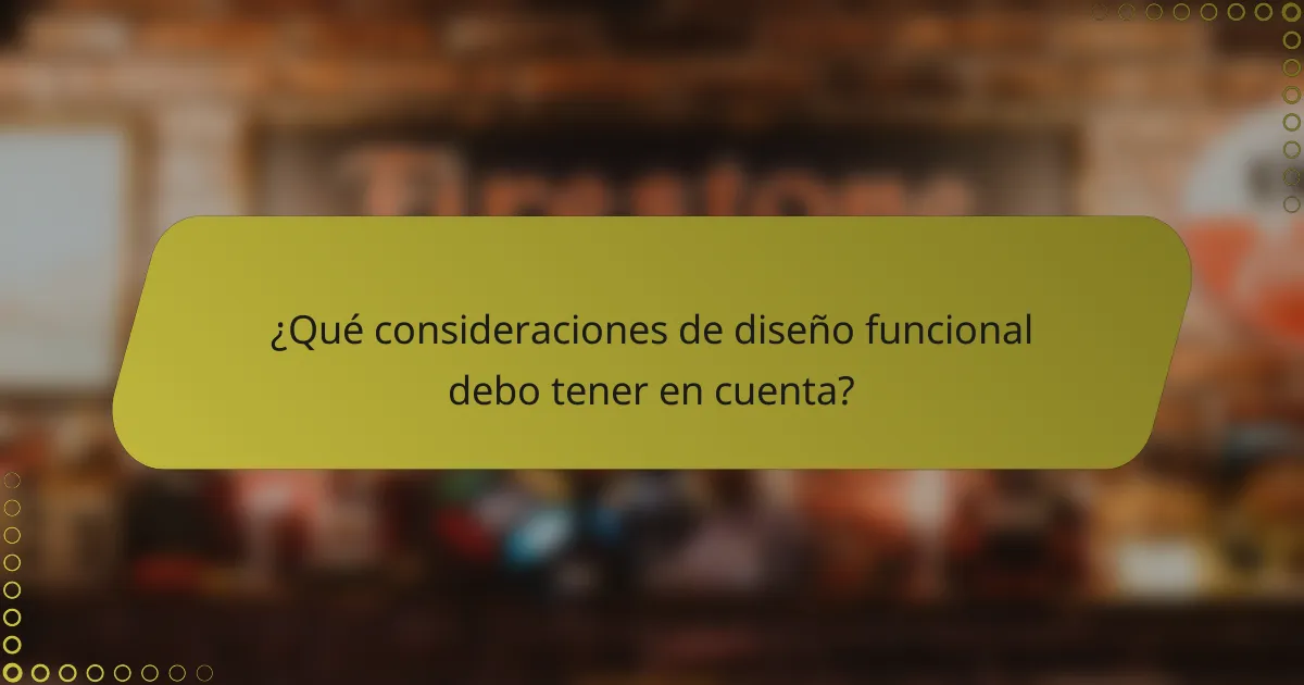 ¿Qué consideraciones de diseño funcional debo tener en cuenta?