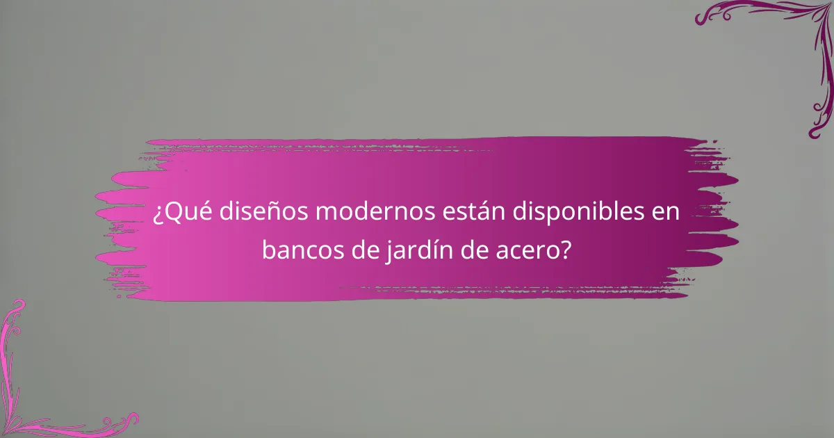 ¿Qué diseños modernos están disponibles en bancos de jardín de acero?