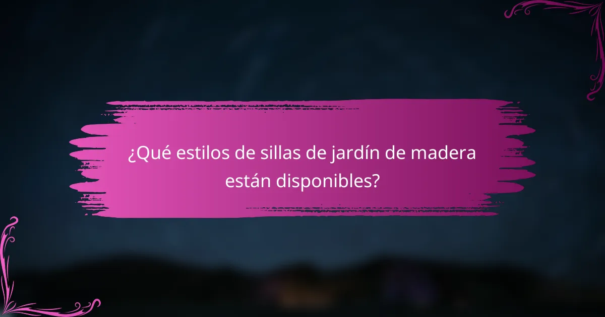 ¿Qué estilos de sillas de jardín de madera están disponibles?