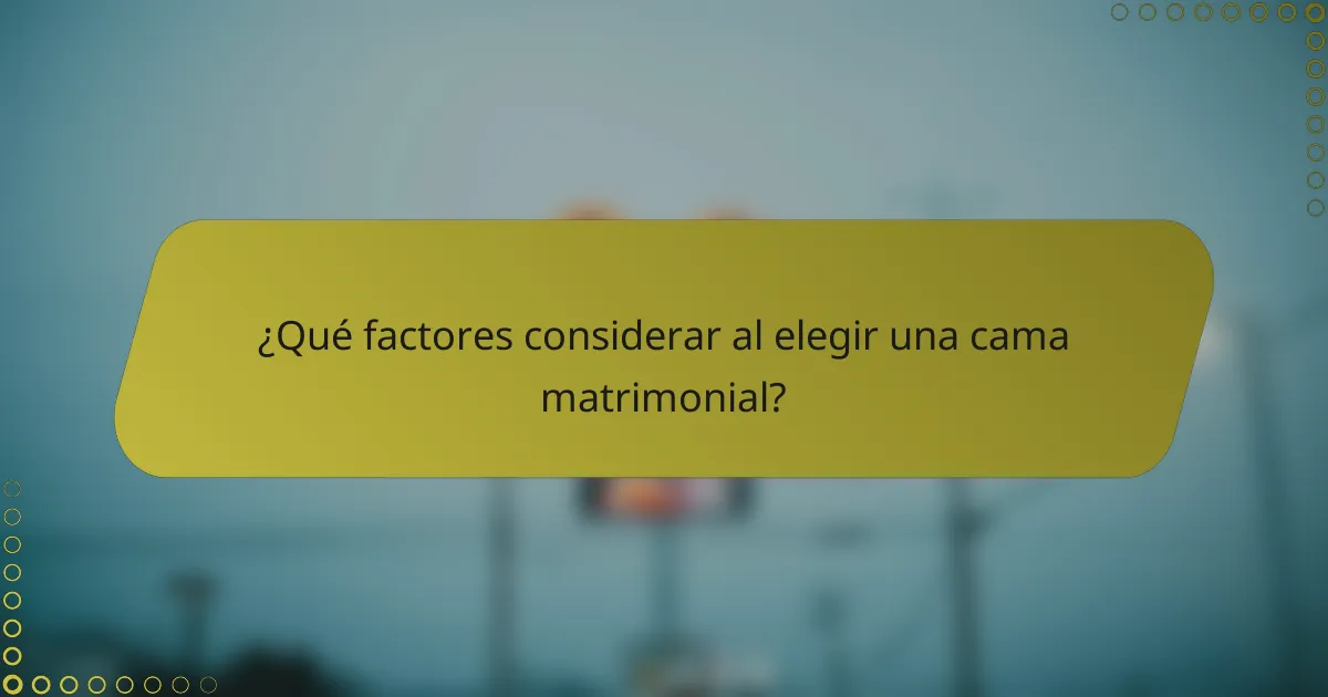 ¿Qué factores considerar al elegir una cama matrimonial?