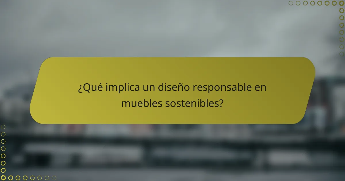 ¿Qué implica un diseño responsable en muebles sostenibles?