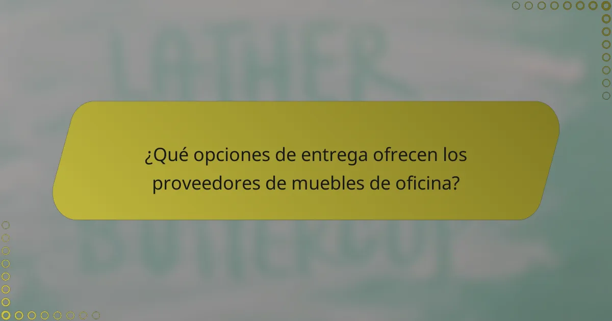 ¿Qué opciones de entrega ofrecen los proveedores de muebles de oficina?