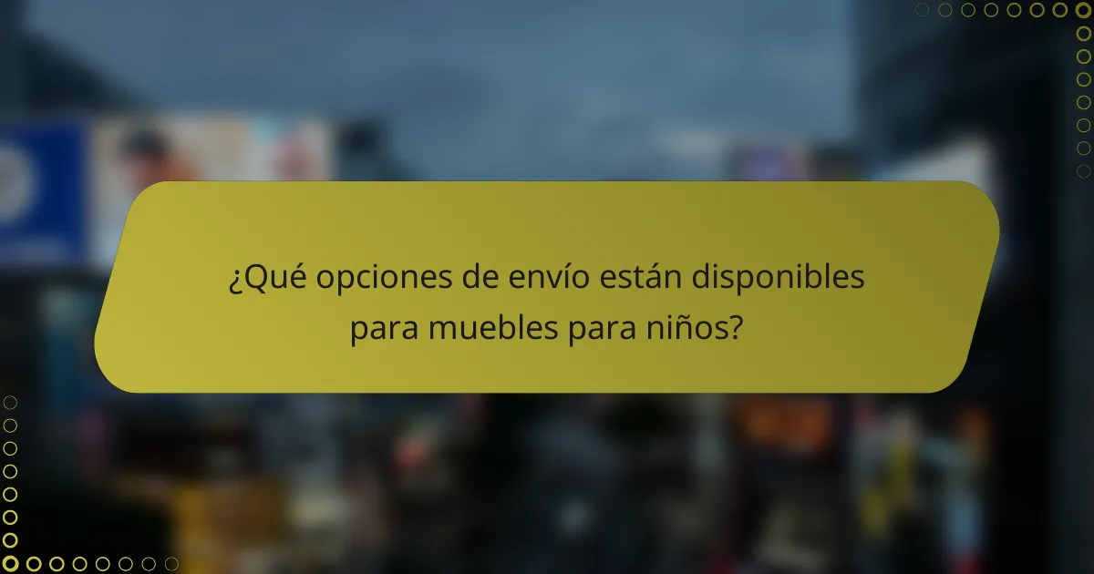¿Qué opciones de envío están disponibles para muebles para niños?
