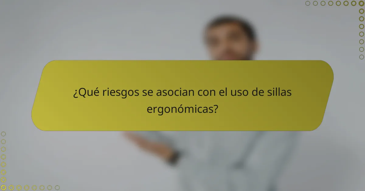 ¿Qué riesgos se asocian con el uso de sillas ergonómicas?