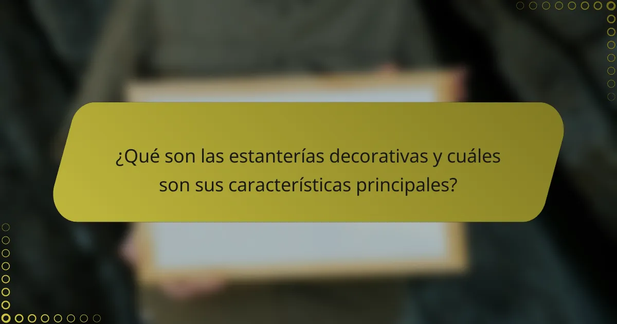 ¿Qué son las estanterías decorativas y cuáles son sus características principales?