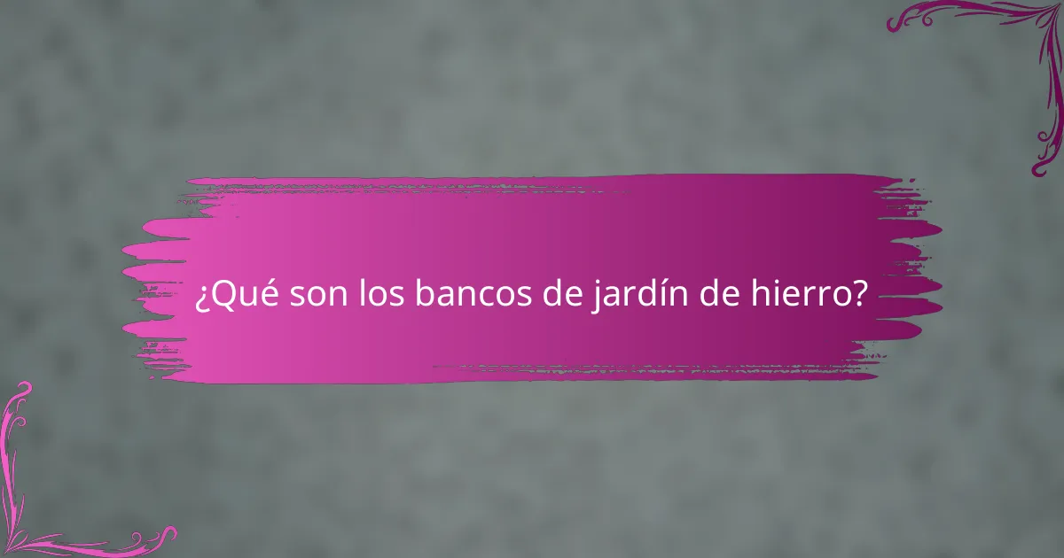 ¿Qué son los bancos de jardín de hierro?