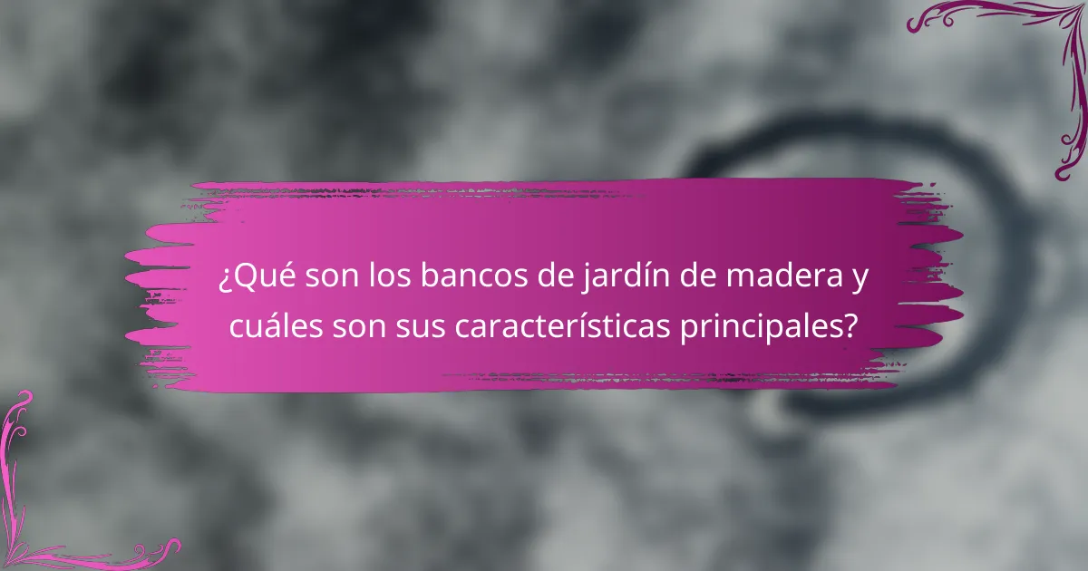 ¿Qué son los bancos de jardín de madera y cuáles son sus características principales?