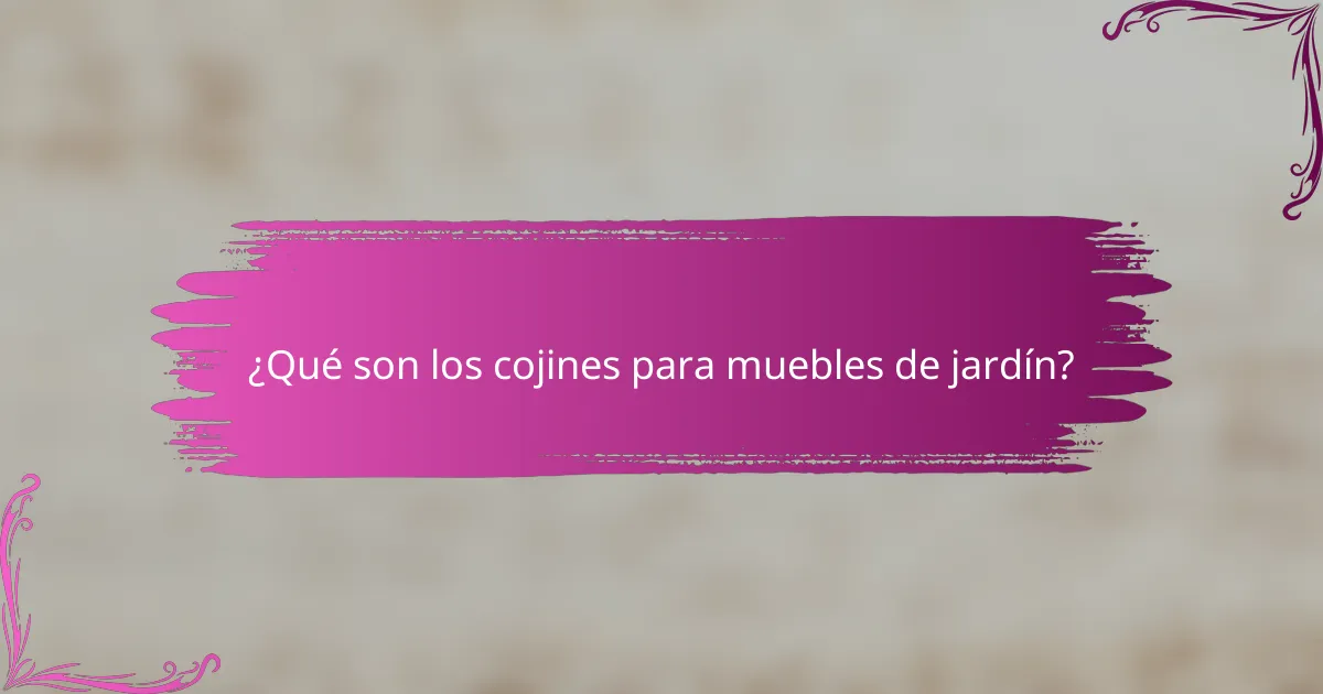 ¿Qué son los cojines para muebles de jardín?