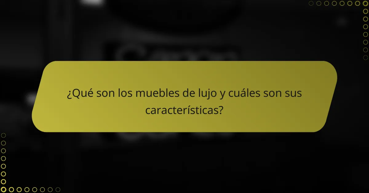 ¿Qué son los muebles de lujo y cuáles son sus características?