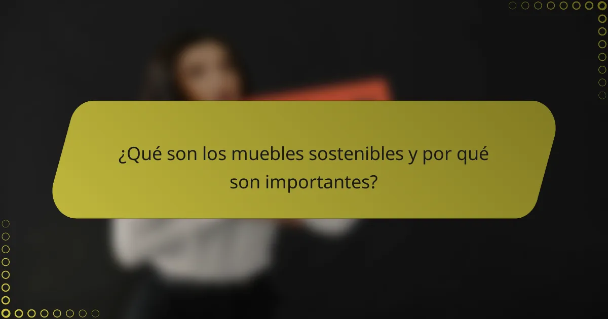 ¿Qué son los muebles sostenibles y por qué son importantes?