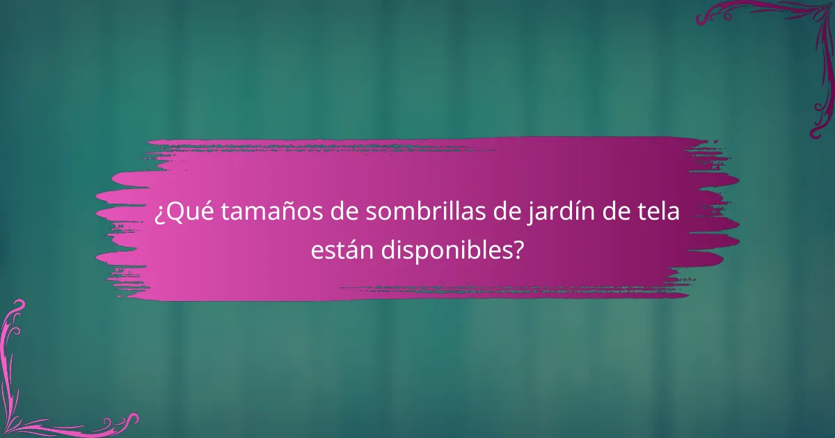 ¿Qué tamaños de sombrillas de jardín de tela están disponibles?