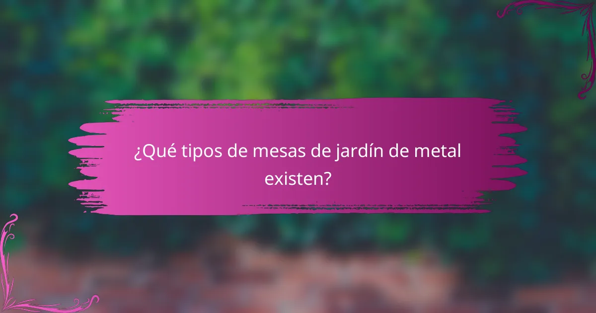 ¿Qué tipos de mesas de jardín de metal existen?