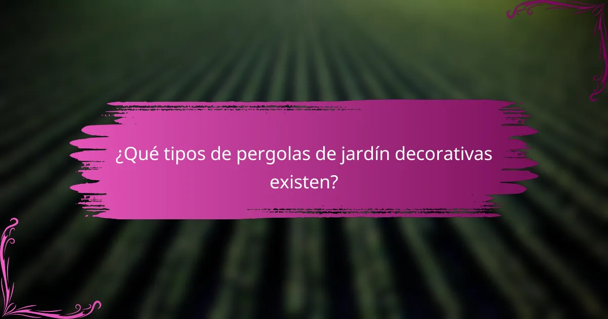 ¿Qué tipos de pergolas de jardín decorativas existen?