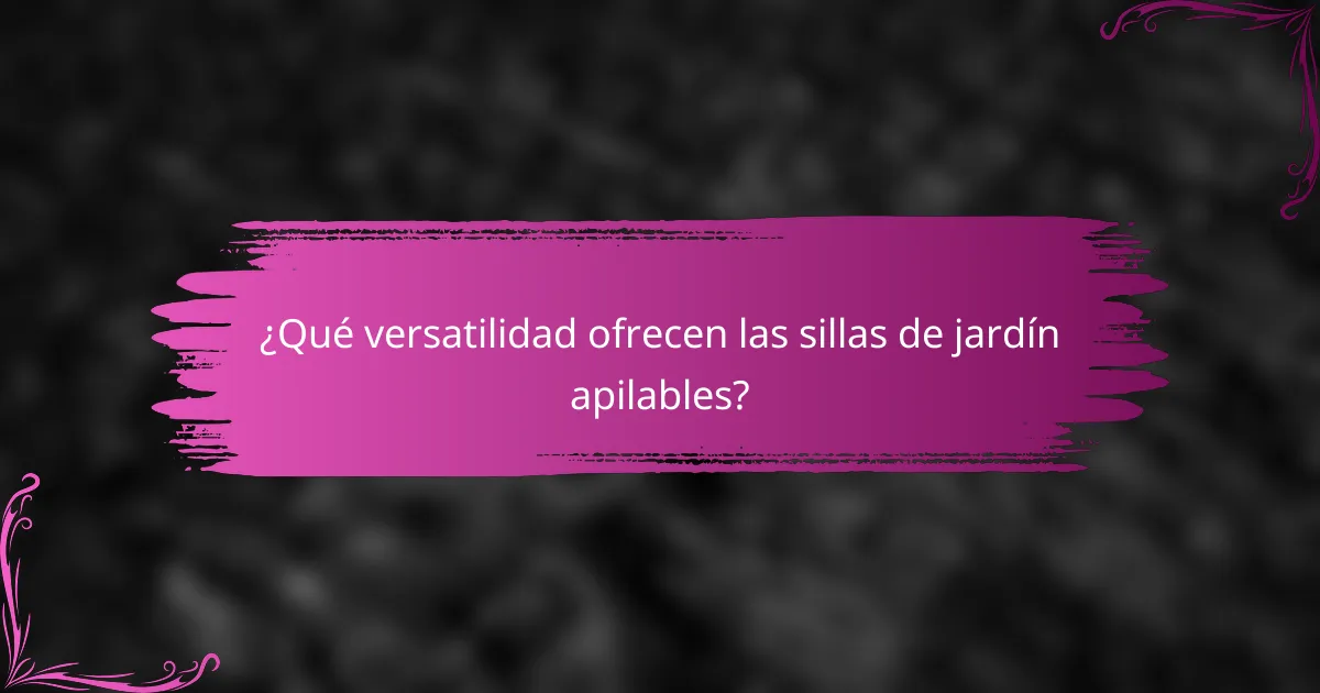 ¿Qué versatilidad ofrecen las sillas de jardín apilables?